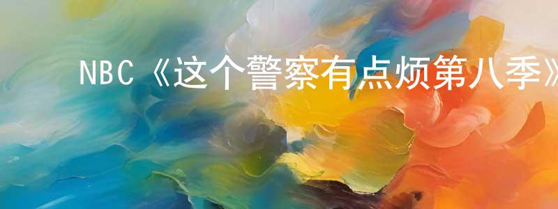 影视迷曾广铭的个人博客,NBC《这个警察有点烦第八季》迅雷下载/在线观看/百度云-犯罪/历史载-美剧天堂